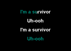 I'm a survivor

Uh-ooh

I'm a survivor
Uh-ooh