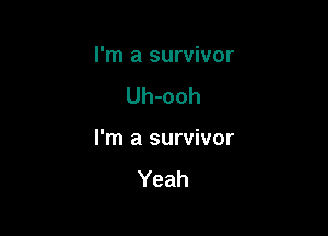 I'm a survivor

Uh-ooh

I'm a survivor
Yeah
