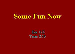 Some F un Now

Key C-E
Tune 215