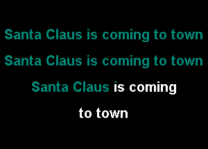 Santa Claus is coming to town

Santa Claus is coming to town

Santa Claus is coming

to town