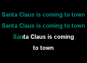 Santa Claus is coming to town

Santa Claus is coming to town

Santa Claus is coming

to town