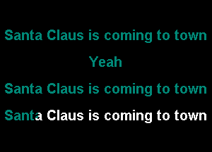 Santa Claus is coming to town
Yeah
Santa Claus is coming to town

Santa Claus is coming to town