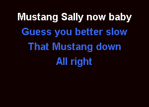 Mustang Sally now baby