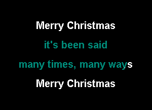 Merry Christmas

it's been said

many times, many ways

Merry Christmas