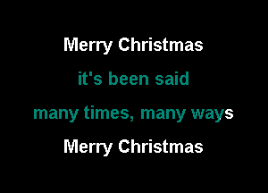 Merry Christmas

it's been said

many times, many ways

Merry Christmas