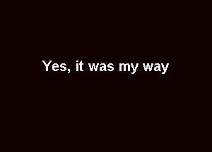 Yes, it was my way