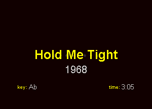 Hold Me Tight
1968

key Ab