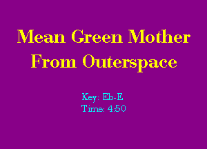 Mean Green Mother
F rom Outerspace

Key Eb-E
Tune 450