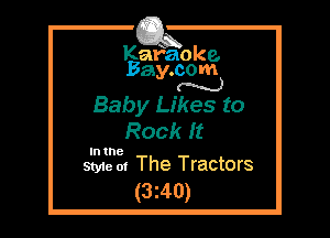 Kafaoke.
Bay.com
N

Baby Likes to

Rock It

In the
Style 01 The Tractors

(3z40)