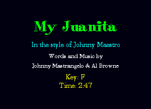 My J uanita

In the awle of Johnny Macouo

Words and Muuc by
Johnny Maau-axgclo 6c A1 Bmwnc

KEY1 F

Time 2 47 l