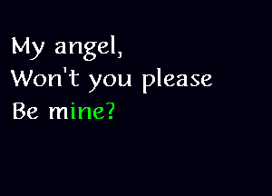 My angel,
Won't you please

Be mine?