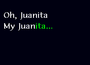 Oh, Juanita
My Juanita...