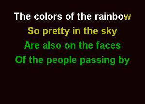 The colors of the rainbow
So pretty in the sky