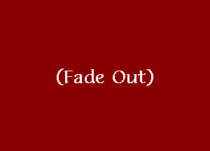 (Fade Out)