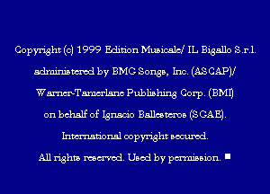 Copyright (c) 1999 Edition Musicale! IL Bigallo S.r.l.
adminismvod by BMG Songs, Inc. (AS CAPV
WmTamm'lsnc Publishing Corp. (EMU

on behalf of Ignacio Ballmma (SCAE).
Inmn'onsl copyright Banned.

All rights named. Used by pmm'ssion. I