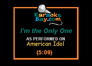 Kafaoke.
Bay.com
(N...)

I'm the Onfy One

AS PERFORMED 0
American Idol

(5z09)