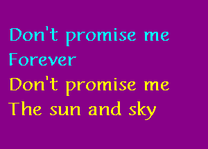 Don't promise me
Forever

IDonerronuserne
The sun and sky