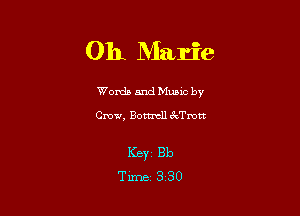 Oh Marie

Worda and Muuc by
Cmv, Botmcll c'ETrott

ICBYZ Bb
Time 3 30