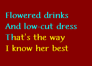 Flowered drinks
And low-cut dress

That's the way
I know her best