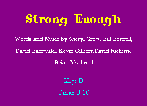 Strong Enough

Words and Music by 811ml Crow, Bill BottntlL
David Bmwach Kevin Gilbm'gDavid Rickctm,

Brian Mschod

ICBYI D
TiIDBI 310