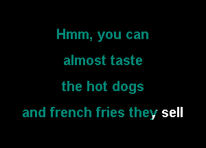 Hmm, you can
almost taste

the hot dogs

and french fries they sell