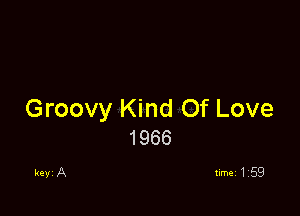 Groovy Kind Of Love
1966