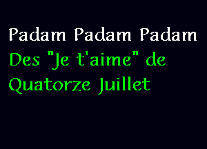 Padam Padam Padam
Des Je t'aime de

Quatorze Juillet