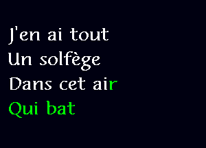 J'en ai tout
Un solezge

Dans cet air
Qui bat