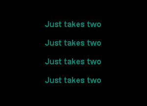 Just takes two

Just takes two

Just takes two

Just takes two