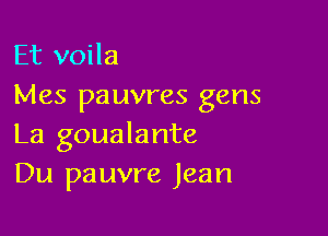 Et voila
Mes pauvres gens

La goualante
Du pauvre Jean