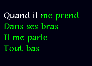 Quand il me prend
Dans ses bras

11 me parle
Tout bas