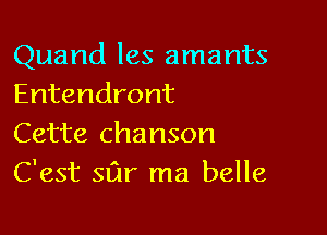 Quand les amants
Entendront

Cette chanson
C'est Stir ma belle