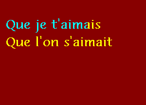 Que je t'aimais
Que l'on s'aimait