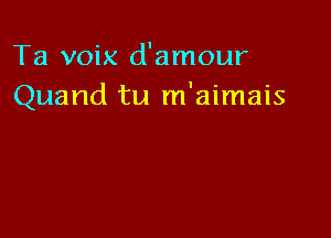 Ta voix d'amour
Quand tu m'aimais
