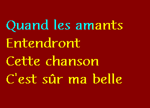 Quand les amants
Entendront

Cette chanson
C'est Stir ma belle