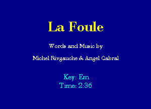 La Foule

Worda and Muuc by
Mmhcl Rivgauchc 3V Angel Cabral

Keyi Em
Time 2-36