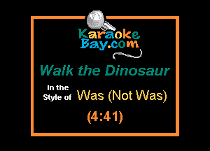 Kafaoke.
Bay.com
N

WaIk the Dinosaur

In the

Styie 01 Was (Not Was)
(4z41)