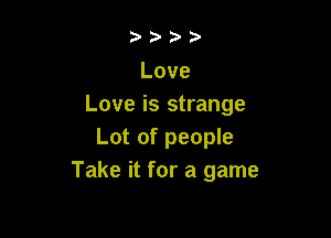 2? )'

Love
Love is strange

Lotofpeopm
Takenforaganw
