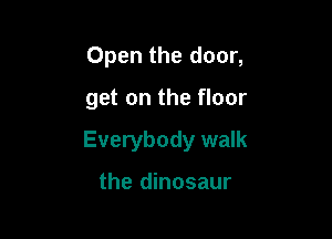 Open the door,

get on the floor

Everybody walk

the dinosaur