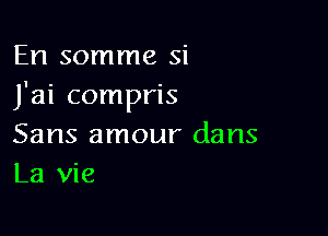 En somme si
J'ai compris

Sans amour dans
La vie