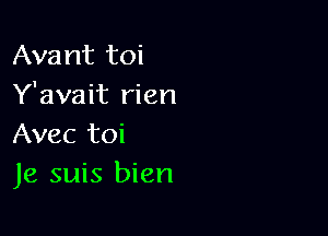 Avant toi
Y'avait rien

Avec toi
Je suis bien