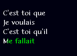 C'est toi que
Je voulais

C'est toi qu'il
Me fallait