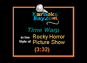 Kafaoke.
Bay.com
N

Time Warp

Intne Rocky Horror
SW 0' Picture Show

(3z32)