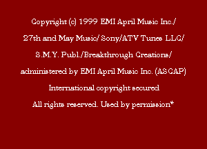 Copyright (c) 1999 EMI April Music Inc!
27th and May Music! SonWATV Tunes LLC9
S.M.Y. PubUBmakthmugh Cman'onM
adminismvod by EMI April Music Inc. (AS CAP)
Inmn'onsl copyright Bocuxcd

All rights named. Used by pmni35i0n9