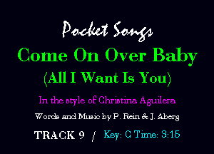 Pooh? 504.54

Come On Over Baby
(All I W'ant Is You)

Woxda and Music by P Rem (Q J Abate

TRACK9 g Key CTnme 315 l