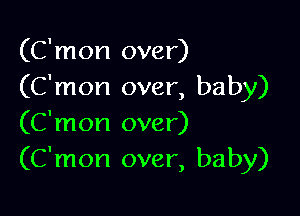 (C'mon over)
(C'mon over, baby)

(C'mon over)
(C'mon over, baby)