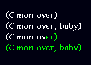 (C'mon over)
(C'mon over, baby)

(C'mon over)
(C'mon over, baby)