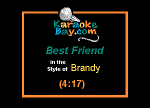 Kafaoke.
Bay.com
N

Best Friend

In the

Styie m Brandy
(42 1 7)