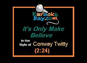Kafaoke.
Bay.com
N

It's On! y Make
Belie me

In the

Style 01 Conway Twitty
(2z24)