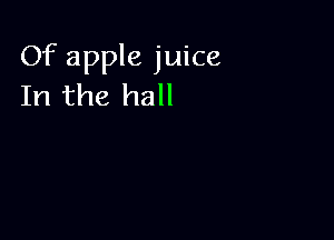 Of apple juice
In the hall